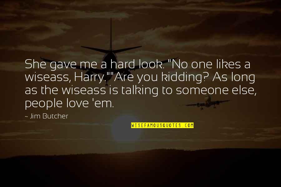 No One Likes You Quotes By Jim Butcher: She gave me a hard look. "No one No One Likes You Quotes By Jim Butcher: She gave me a hard look. "No one