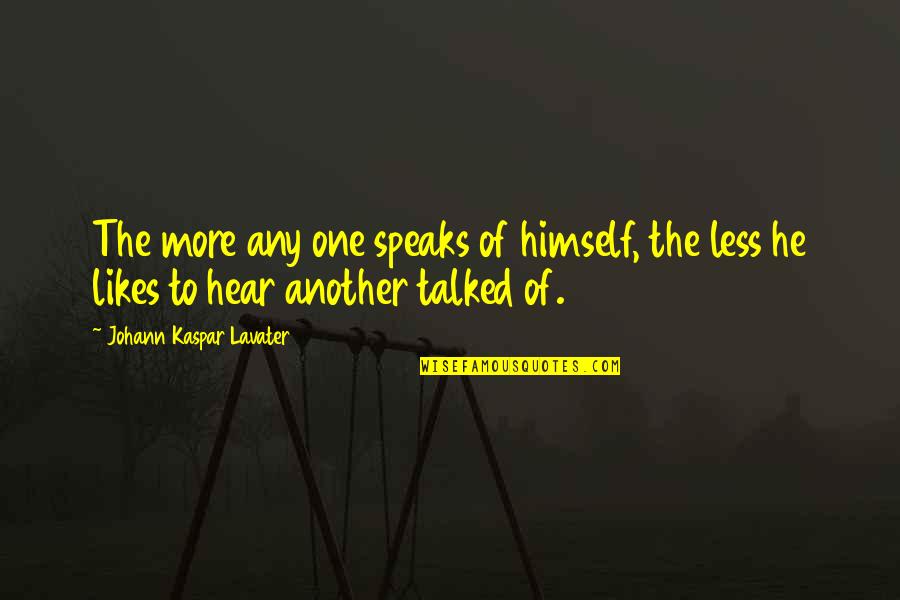 No One Likes You Quotes By Johann Kaspar Lavater: The more any one speaks of himself, the No One Likes You Quotes By Johann Kaspar Lavater: The more any one speaks of himself, the