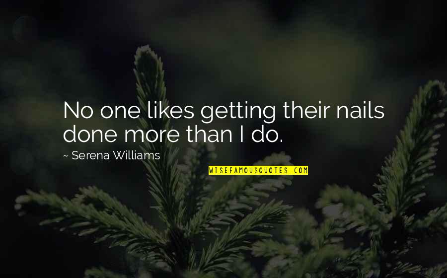 No One Likes You Quotes By Serena Williams: No one likes getting their nails done more No One Likes You Quotes By Serena Williams: No one likes getting their nails done more