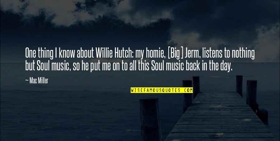 No One Listens Quotes By Mac Miller: One thing I know about Willie Hutch: my