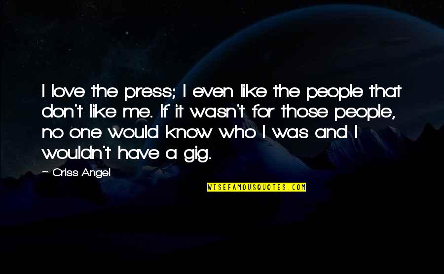 No One Love Me Quotes By Criss Angel: I love the press; I even like the