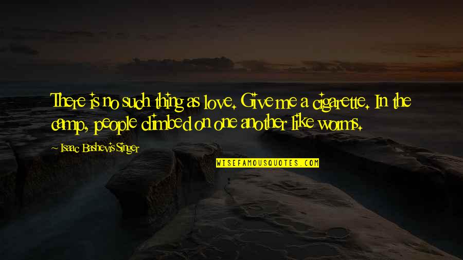 No One Love Me Quotes By Isaac Bashevis Singer: There is no such thing as love. Give