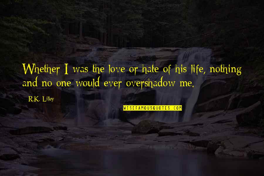 No One Love Me Quotes By R.K. Lilley: Whether I was the love or hate of