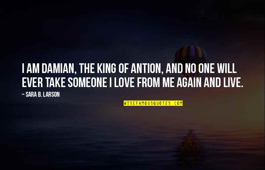 No One Love Me Quotes By Sara B. Larson: I am Damian, the king of Antion, and