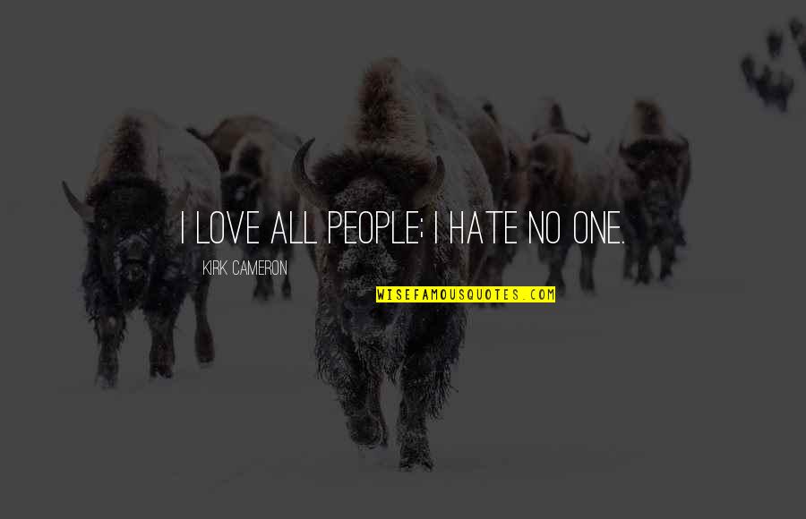 No One Love Quotes By Kirk Cameron: I love all people; I hate no one.