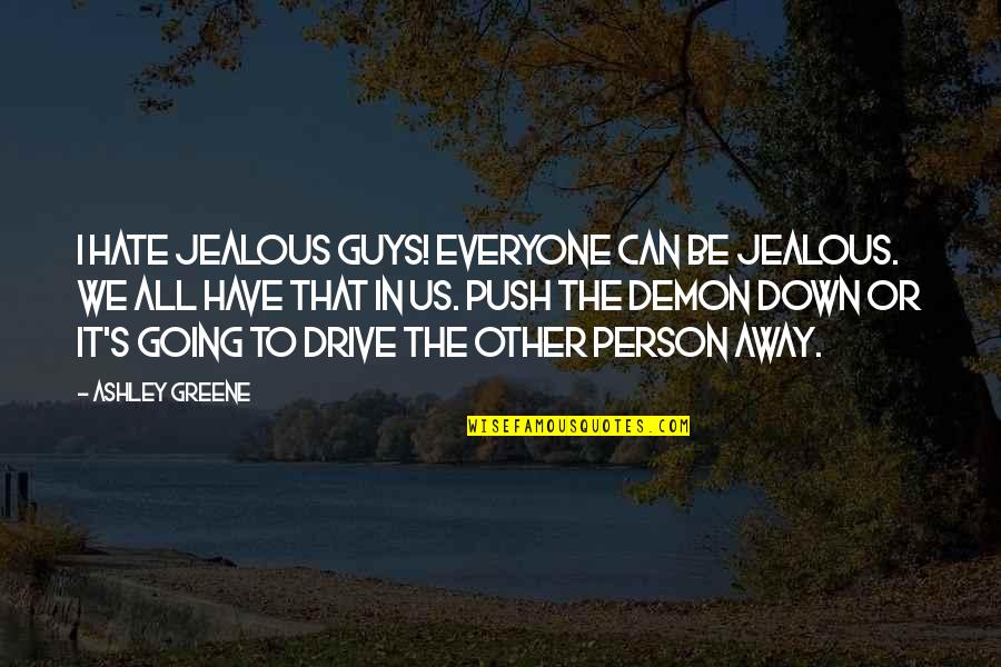 No One Loves Me Like You Quotes By Ashley Greene: I hate jealous guys! Everyone can be jealous.
