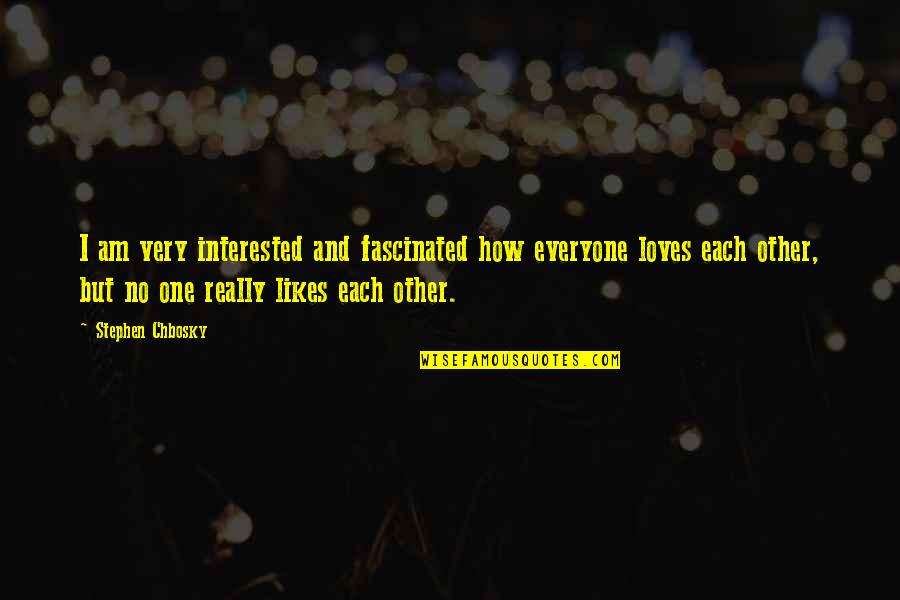 No One Loves Quotes By Stephen Chbosky: I am very interested and fascinated how everyone No One Loves Quotes By Stephen Chbosky: I am very interested and fascinated how everyone