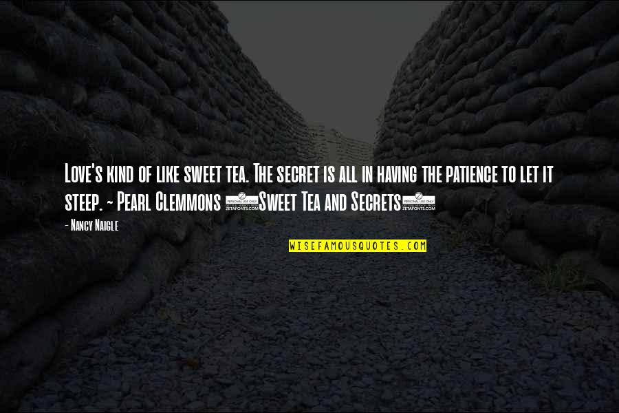 No One Loves You More Than I Do Quotes By Nancy Naigle: Love's kind of like sweet tea. The secret