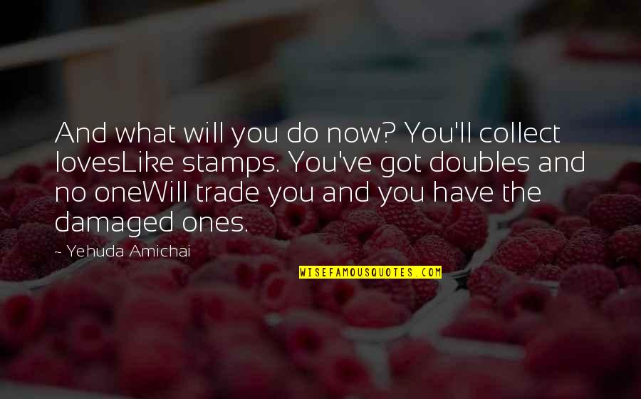 No One Loves You More Than I Do Quotes By Yehuda Amichai: And what will you do now? You'll collect