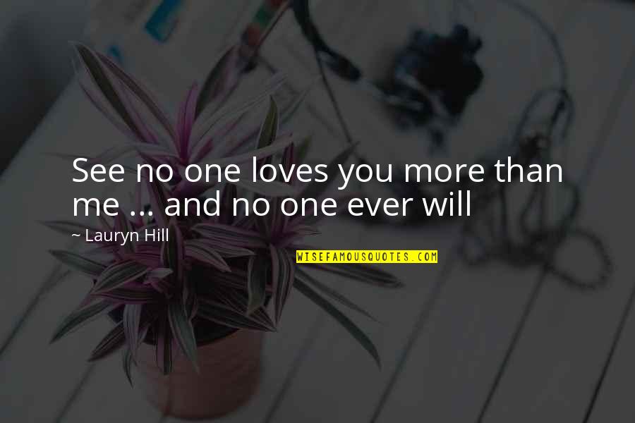 No One Loves You More Than Me Quotes By Lauryn Hill: See no one loves you more than me