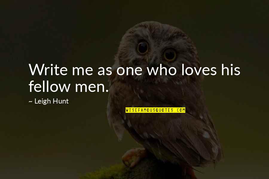No One Loves You More Than Me Quotes By Leigh Hunt: Write me as one who loves his fellow