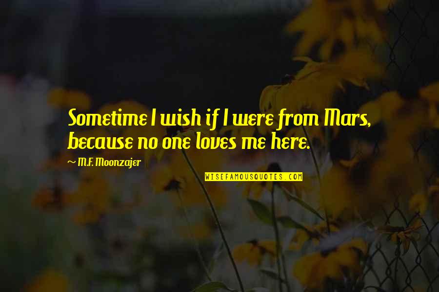 No One Loves You More Than Me Quotes By M.F. Moonzajer: Sometime I wish if I were from Mars,