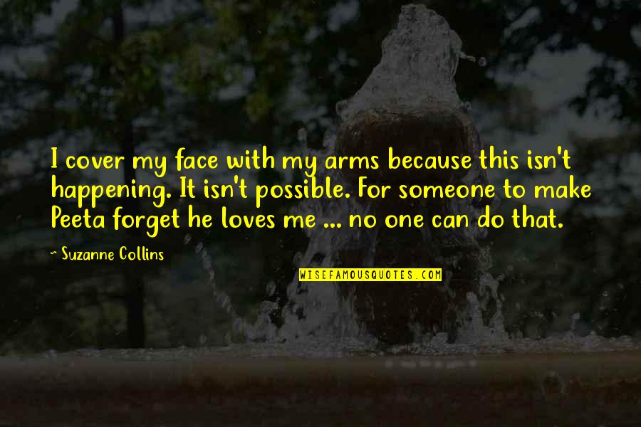No One Loves You More Than Me Quotes By Suzanne Collins: I cover my face with my arms because