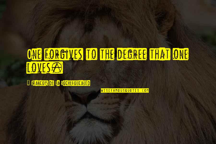 No One Loves You Quotes By Francois De La Rochefoucauld: One forgives to the degree that one loves.