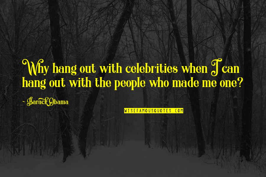 No One Made For Me Quotes By Barack Obama: Why hang out with celebrities when I can