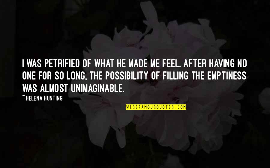 No One Made For Me Quotes By Helena Hunting: I was petrified of what he made me