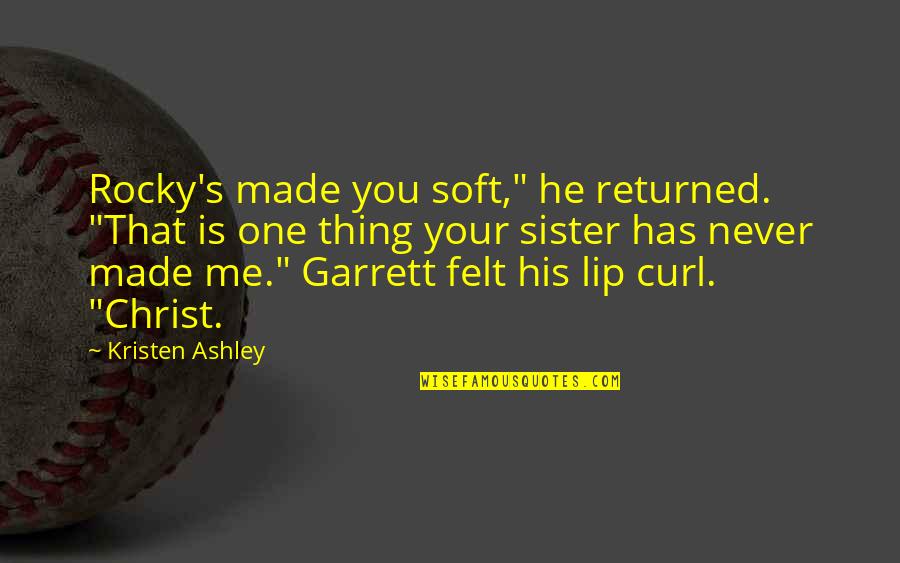 No One Made For Me Quotes By Kristen Ashley: Rocky's made you soft," he returned. "That is