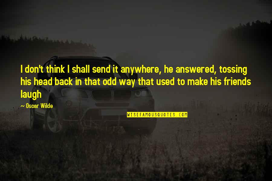 No One May Remember You Quotes By Oscar Wilde: I don't think I shall send it anywhere, No One May Remember You Quotes By Oscar Wilde: I don't think I shall send it anywhere,