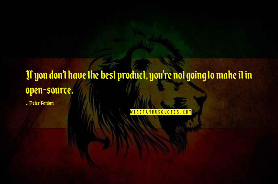 No One May Remember You Quotes By Peter Fenton: If you don't have the best product, you're