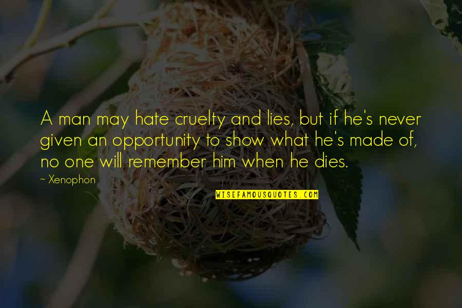 No One May Remember You Quotes By Xenophon: A man may hate cruelty and lies, but No One May Remember You Quotes By Xenophon: A man may hate cruelty and lies, but