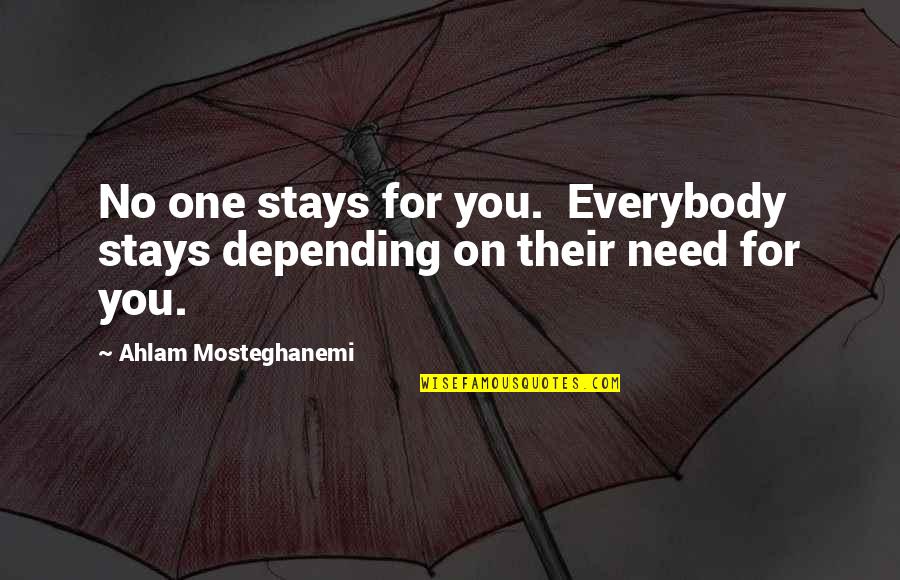 No One Needs You Quotes By Ahlam Mosteghanemi: No one stays for you. Everybody stays depending