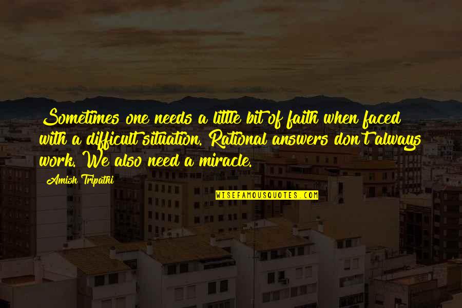 No One Needs You Quotes By Amish Tripathi: Sometimes one needs a little bit of faith