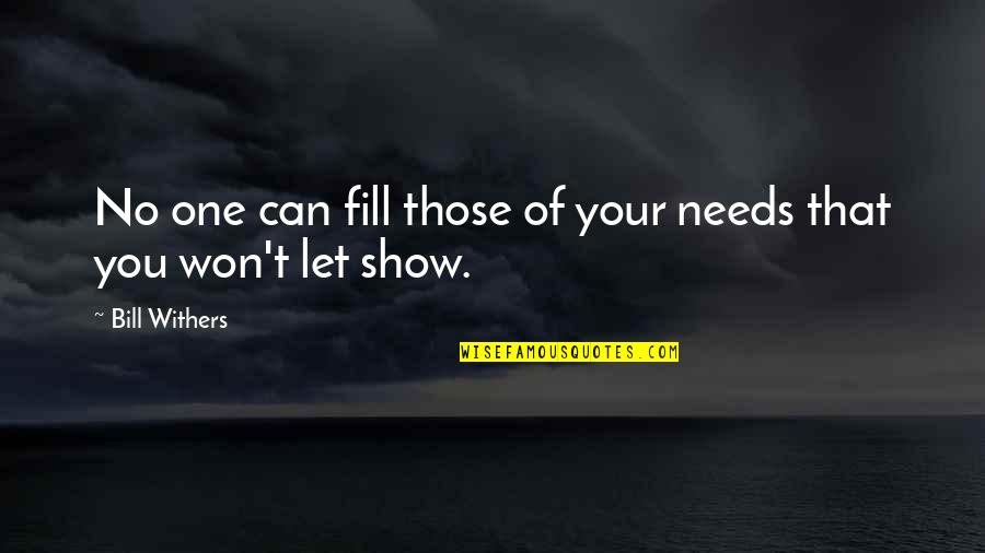 No One Needs You Quotes By Bill Withers: No one can fill those of your needs