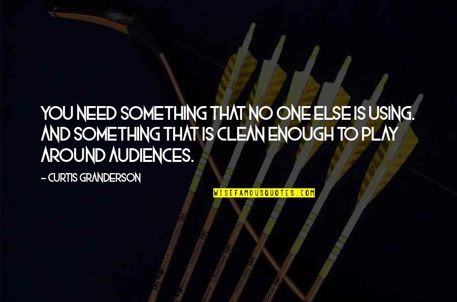 No One Needs You Quotes By Curtis Granderson: You need something that no one else is