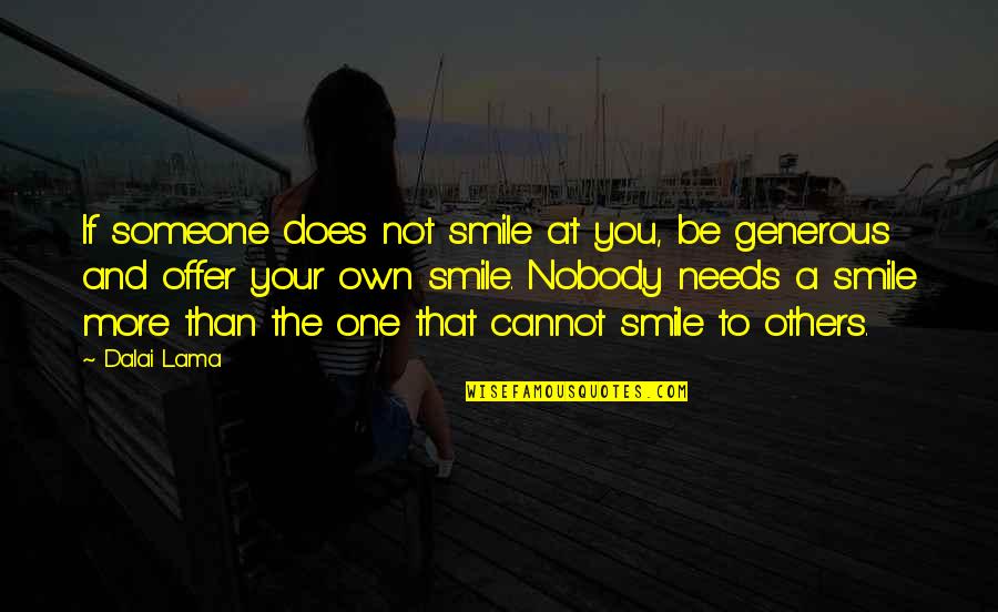 No One Needs You Quotes By Dalai Lama: If someone does not smile at you, be