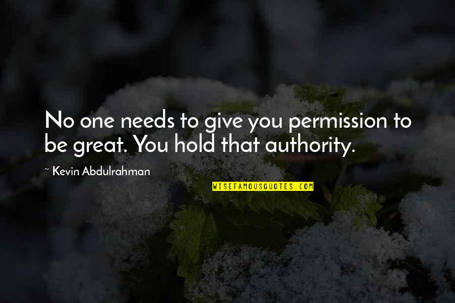 No One Needs You Quotes By Kevin Abdulrahman: No one needs to give you permission to