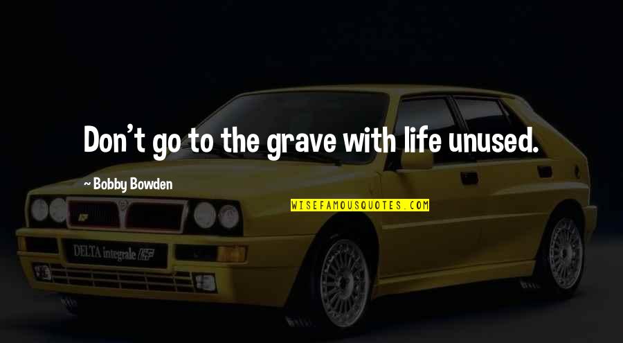 No One Noticing You Quotes By Bobby Bowden: Don't go to the grave with life unused.