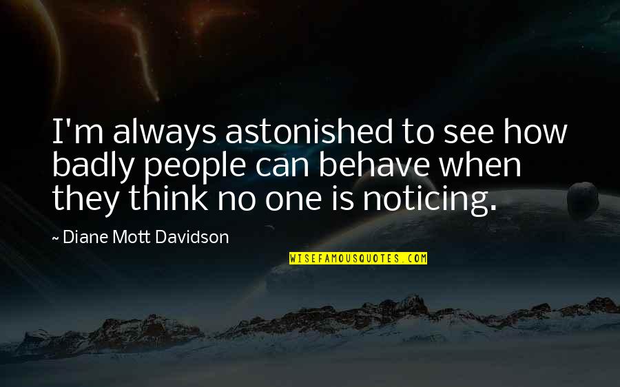 No One Noticing You Quotes By Diane Mott Davidson: I'm always astonished to see how badly people