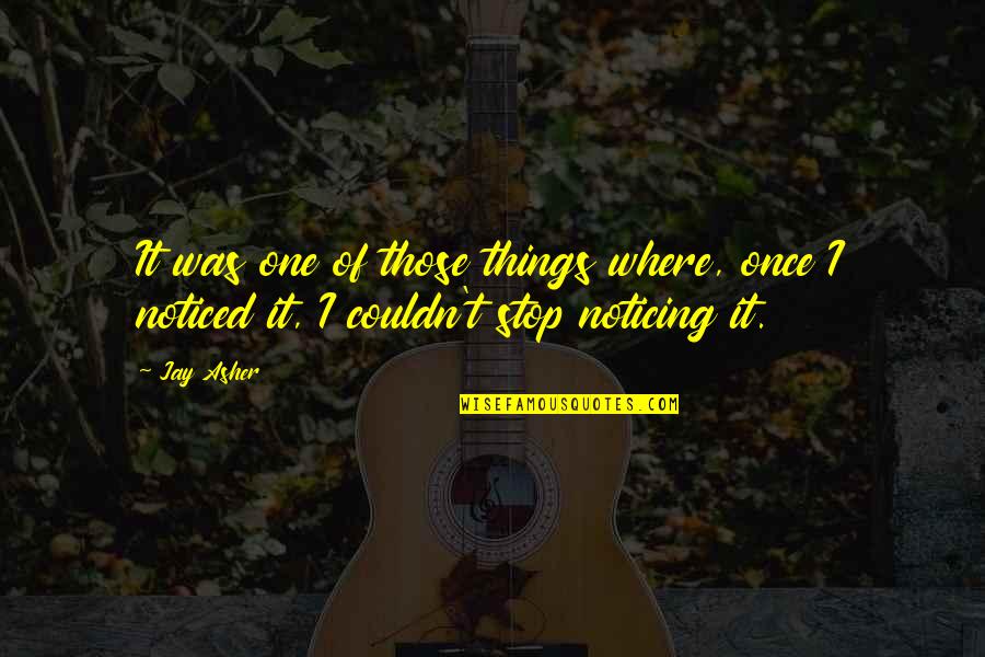 No One Noticing You Quotes By Jay Asher: It was one of those things where, once