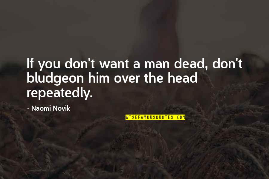 No One Noticing You Quotes By Naomi Novik: If you don't want a man dead, don't