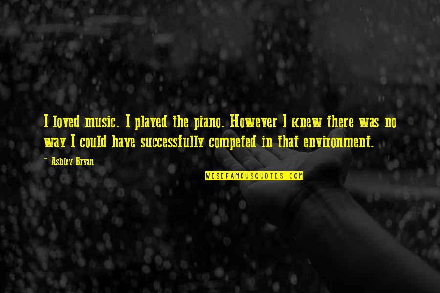 No One Owes You Quotes By Ashley Bryan: I loved music. I played the piano. However No One Owes You Quotes By Ashley Bryan: I loved music. I played the piano. However