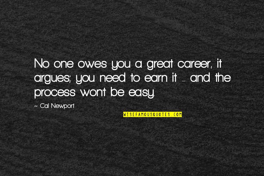 No One Owes You Quotes By Cal Newport: No one owes you a great career, it No One Owes You Quotes By Cal Newport: No one owes you a great career, it