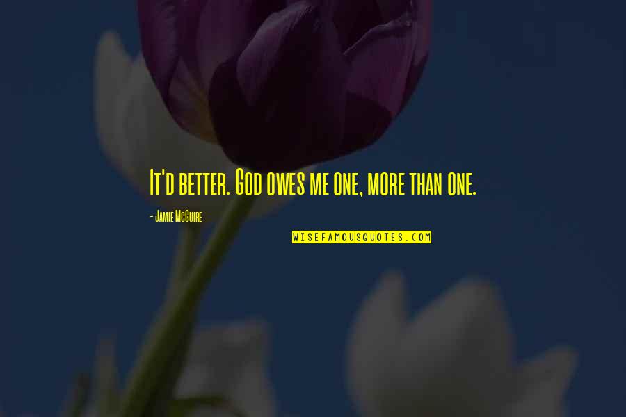 No One Owes You Quotes By Jamie McGuire: It'd better. God owes me one, more than No One Owes You Quotes By Jamie McGuire: It'd better. God owes me one, more than