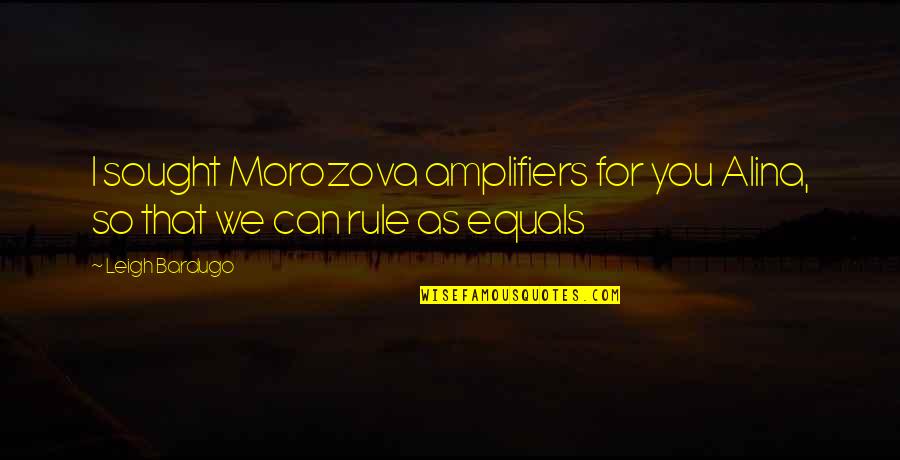 No One Owes You Quotes By Leigh Bardugo: I sought Morozova amplifiers for you Alina, so