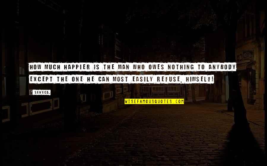No One Owes You Quotes By Seneca.: How much happier is the man who owes No One Owes You Quotes By Seneca.: How much happier is the man who owes