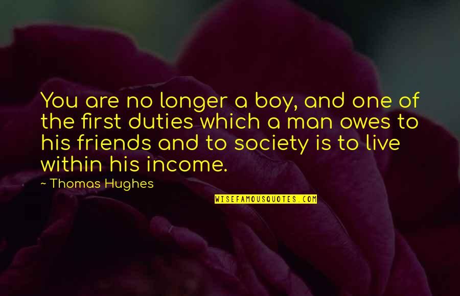 No One Owes You Quotes By Thomas Hughes: You are no longer a boy, and one No One Owes You Quotes By Thomas Hughes: You are no longer a boy, and one