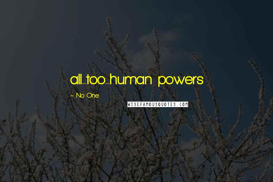 No One quotes: all-too-human powers