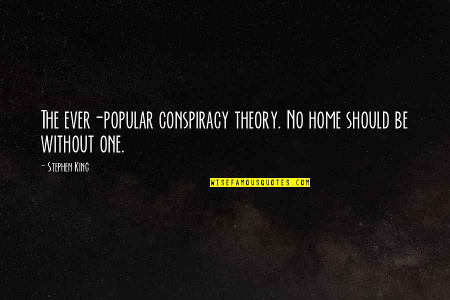 No One Quotes By Stephen King: The ever-popular conspiracy theory. No home should be