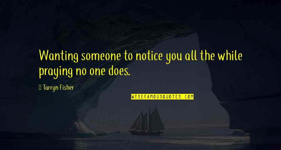 No One Quotes By Tarryn Fisher: Wanting someone to notice you all the while