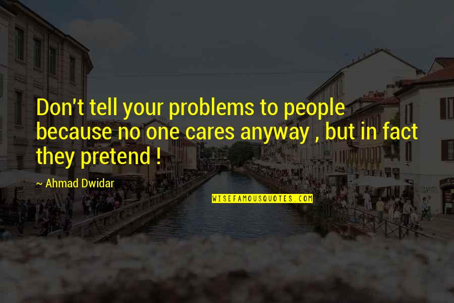 No One Really Cares Quotes By Ahmad Dwidar: Don't tell your problems to people because no