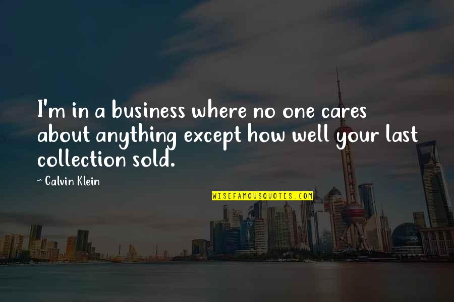 No One Really Cares Quotes By Calvin Klein: I'm in a business where no one cares