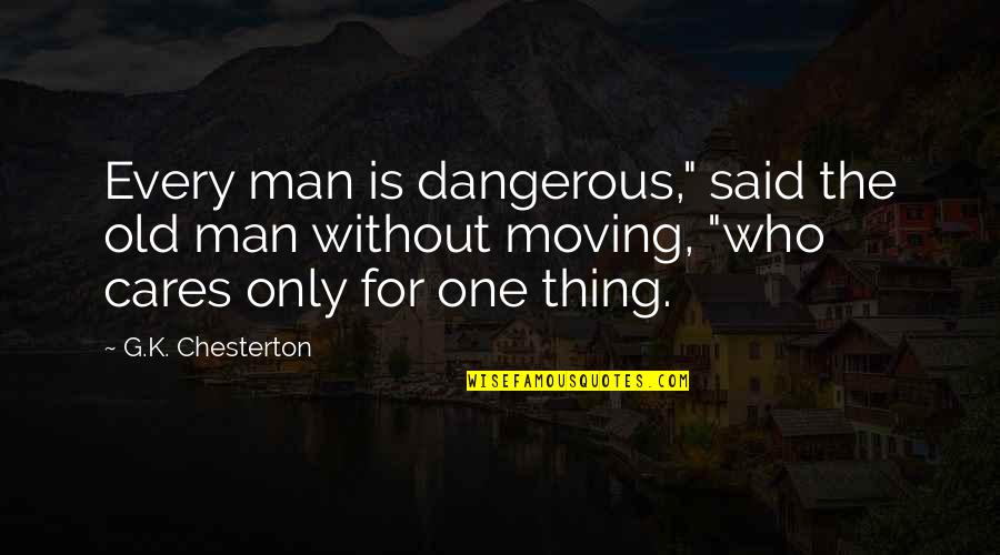 No One Really Cares Quotes By G.K. Chesterton: Every man is dangerous," said the old man