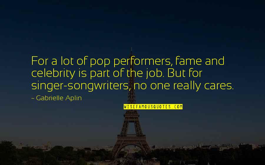 No One Really Cares Quotes By Gabrielle Aplin: For a lot of pop performers, fame and