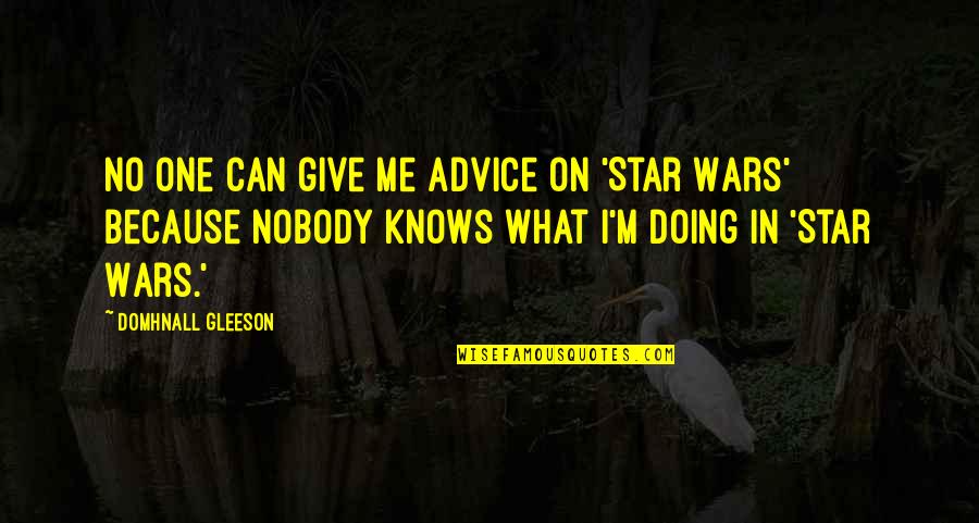 No One Really Knows Me Quotes By Domhnall Gleeson: No one can give me advice on 'Star No One Really Knows Me Quotes By Domhnall Gleeson: No one can give me advice on 'Star