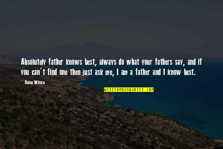 No One Really Knows Me Quotes By Rainn Wilson: Absolutely father knows best, always do what your No One Really Knows Me Quotes By Rainn Wilson: Absolutely father knows best, always do what your