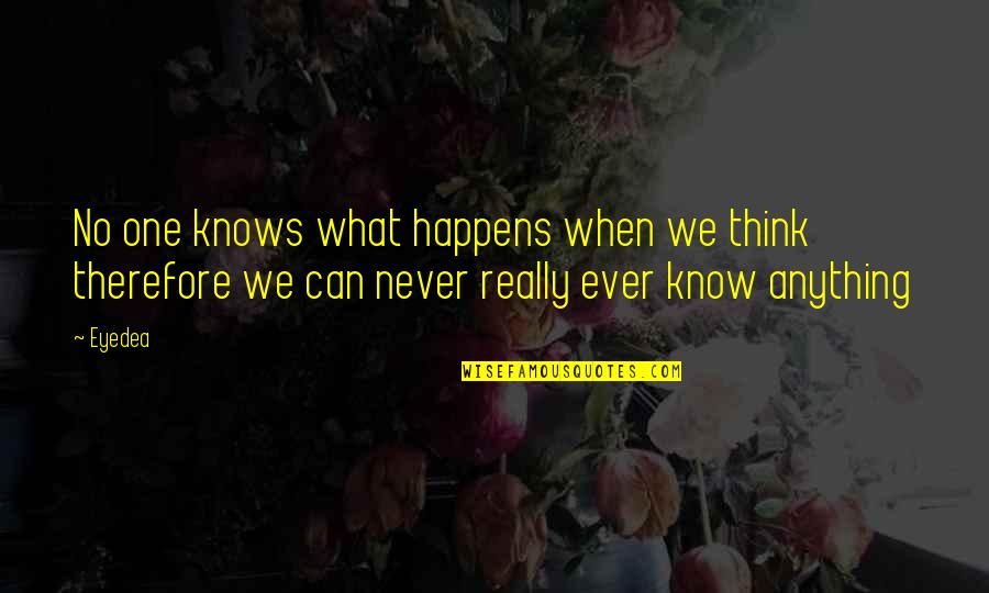 No One Really Knows Quotes By Eyedea: No one knows what happens when we think